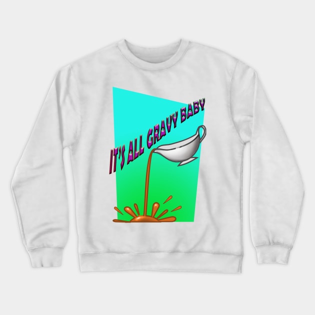 It's all gravy baby. Crewneck Sweatshirt by DVC